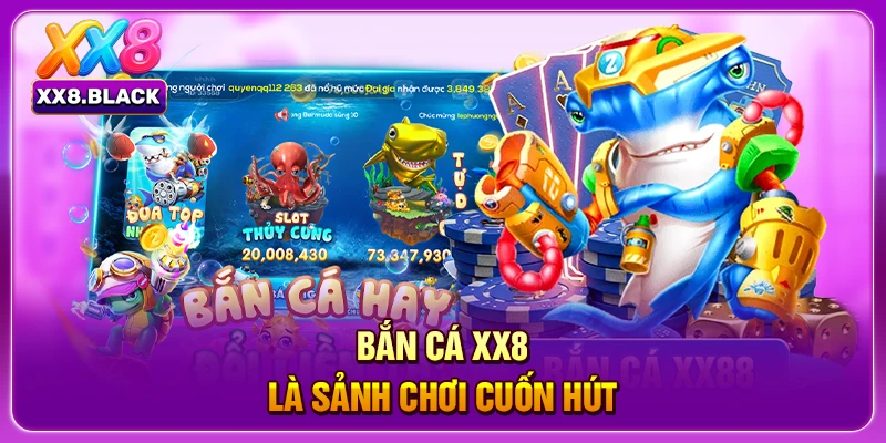 Bắn cá XX8 là sảnh chơi cuốn hút