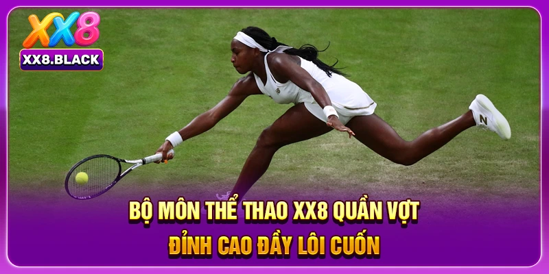 Bộ môn thể thao XX8 quần vợt đỉnh cao đầy lôi cuốn