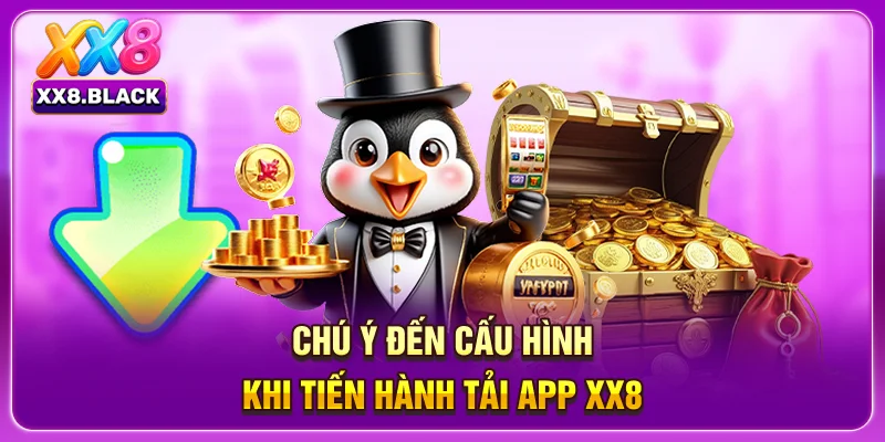 Chú ý đến cấu hình khi tiến hành tải app XX8