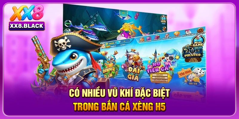 Có nhiều vũ khí đặc biệt trong bắn cá xèng h5