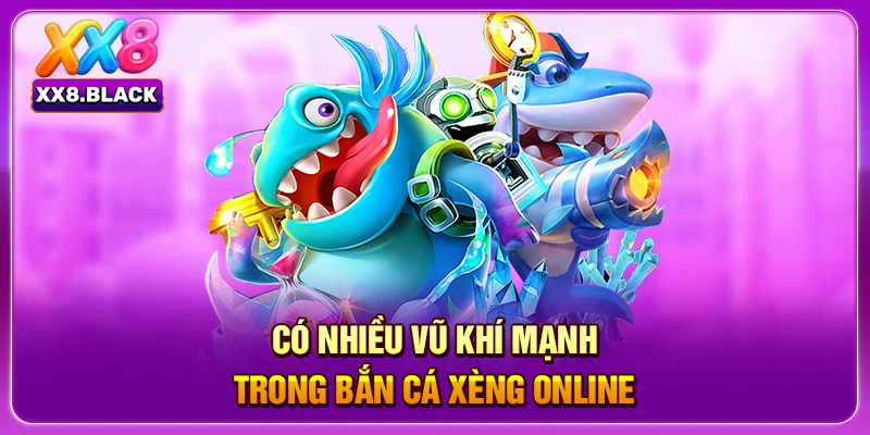 Có nhiều vũ khí mạnh trong Bắn cá xèng online