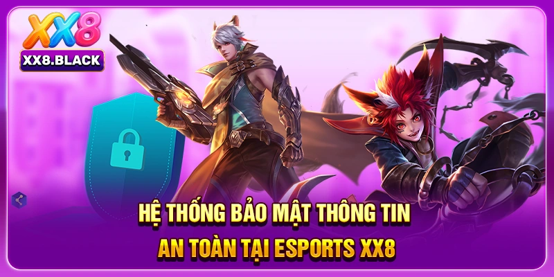 Hệ thống bảo mật thông tin an toàn tại Esports XX8