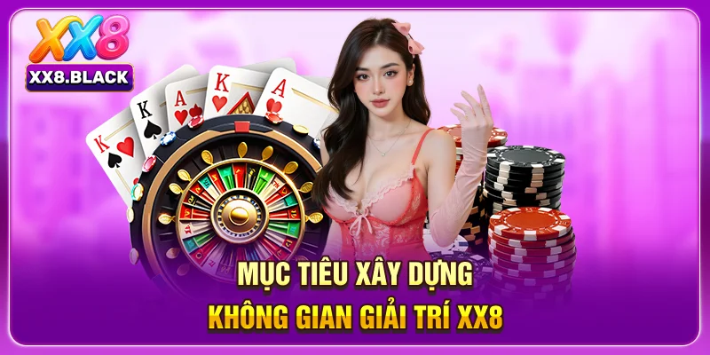 Mục tiêu xây dựng không gian giải trí XX8