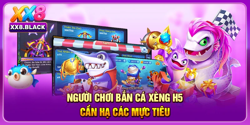 Người chơi Bắn cá xèng h5 cần hạ các mực tiêu