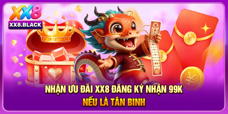 Nhận ưu đãi XX8 đăng ký nhận 99k nếu là tân binh