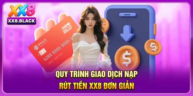 Quy trình giao dịch nạp, rút tiền XX8 đơn giản