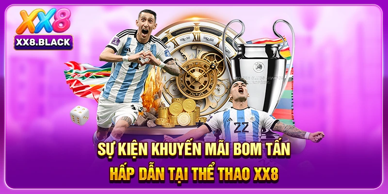 Sự kiện khuyến mãi bom tấn hấp dẫn tại thể thao XX8