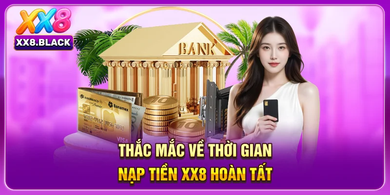 Thắc mắc về thời gian nạp tiền XX8 hoàn tất
