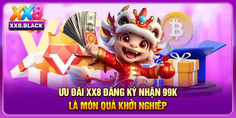 Ưu đãi XX8 đăng ký nhận 99k là món quà khởi nghiêp