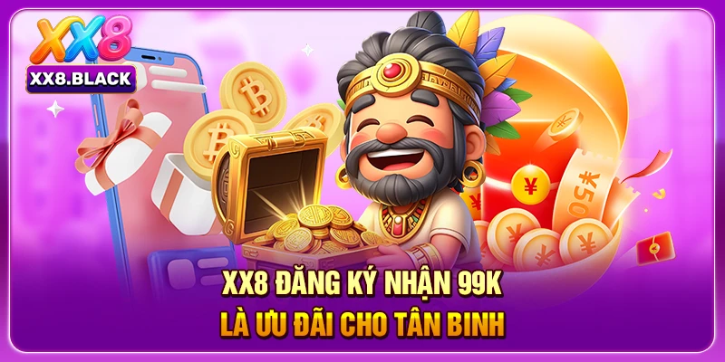 XX8 đăng ký nhận 99k là ưu đãi cho tân binh